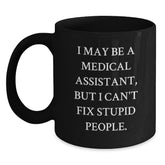 Funny Medical Assistant Gifts for Friends, Unique Gifts from Men, Black Coffee Mug, I May Be A Medical Assistant But I Cant Fix Stupid People, Christmas Unique Gifts - Main